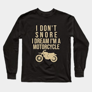 I don't snore I dream I'm a motorcycle Long Sleeve T-Shirt